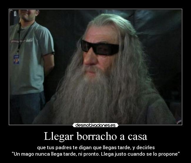 carteles casa llegar borracho tarde padres excusa gandalf mago tarde pronto justo propone desmotivaciones