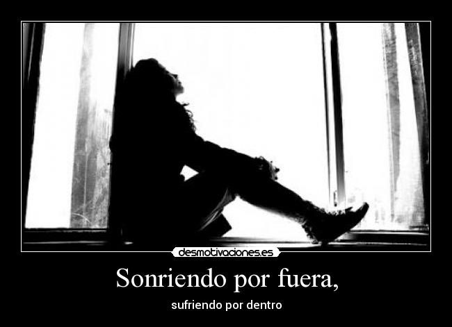 Sonriendo por fuera, - sufriendo por dentro