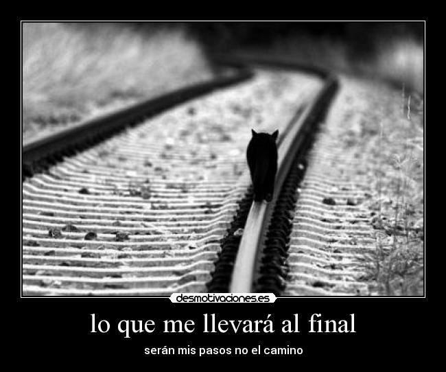 lo que me llevará al final - serán mis pasos no el camino