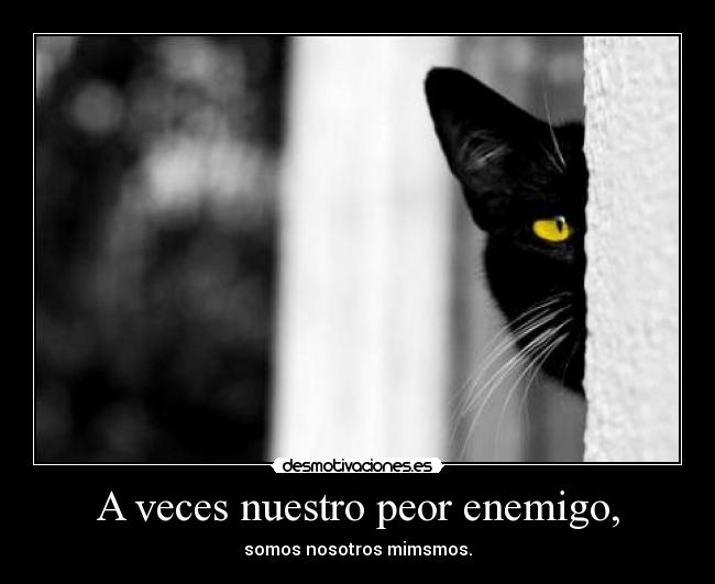 A veces nuestro peor enemigo, - 