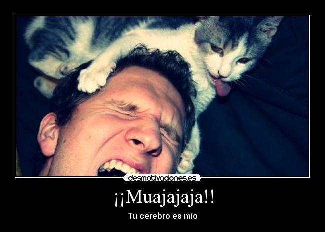 ¡¡Muajajaja!! - Tu cerebro es mío