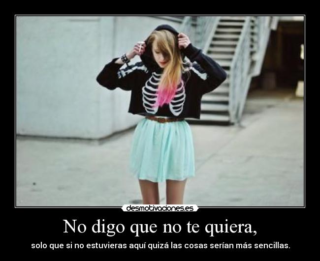 No digo que no te quiera, -
