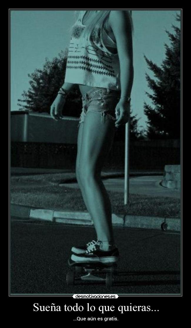 Sueña todo lo que quieras... -