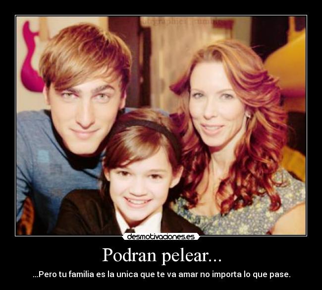 Podran pelear... - ...Pero tu familia es la unica que te va amar no importa lo que pase.