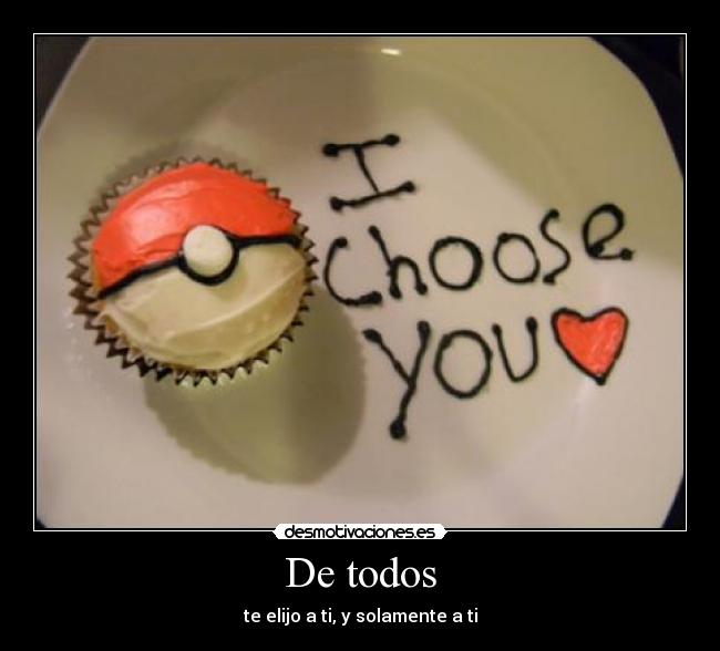 De todos - te elijo a ti, y solamente a ti