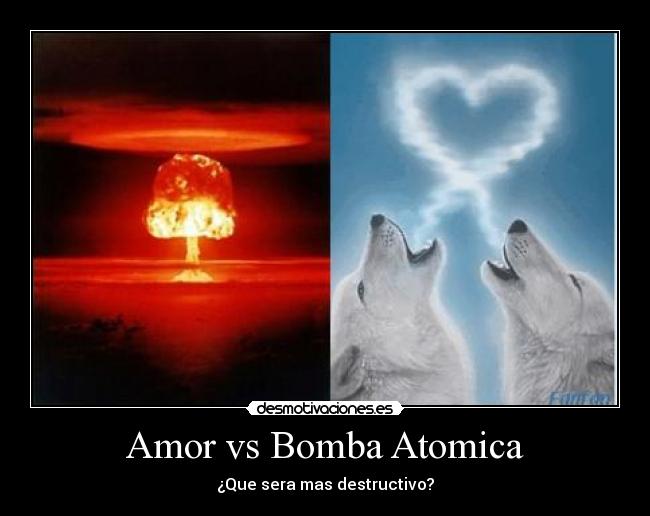 Amor vs Bomba Atomica - ¿Que sera mas destructivo?