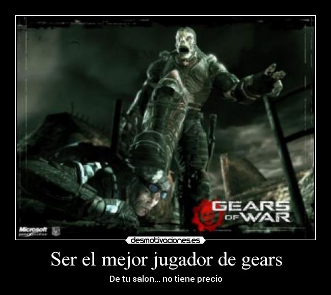 Ser el mejor jugador de gears - De tu salon... no tiene precio