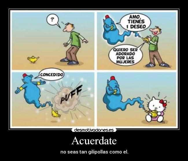 Acuerdate - no seas tan gilipollas como el.