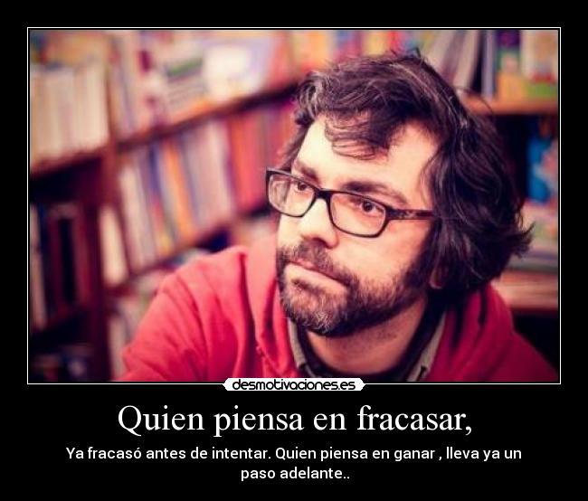 Quien piensa en fracasar, -