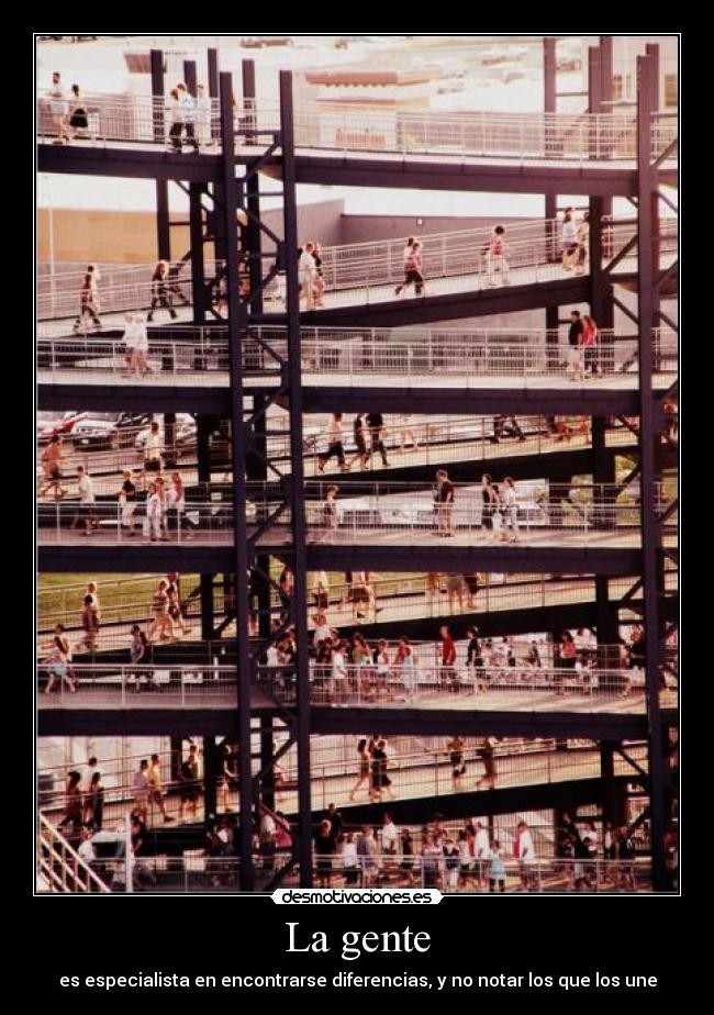 La gente - es especialista en encontrarse diferencias, y no notar los que los une