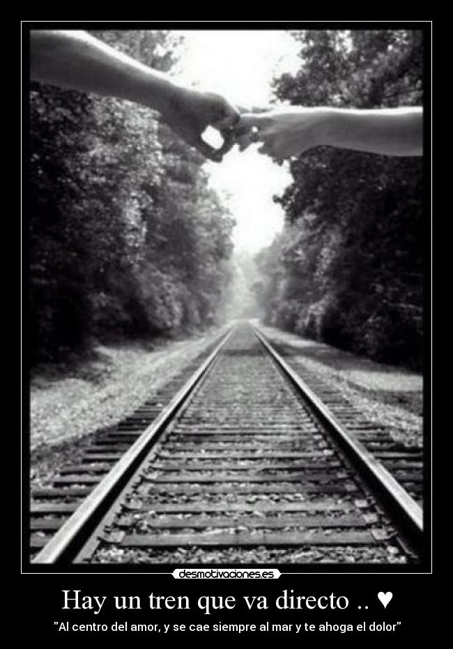 Hay un tren que va directo .. ♥ - Al centro del amor, y se cae siempre al mar y te ahoga el dolor