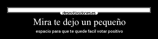Mira te dejo un pequeño -