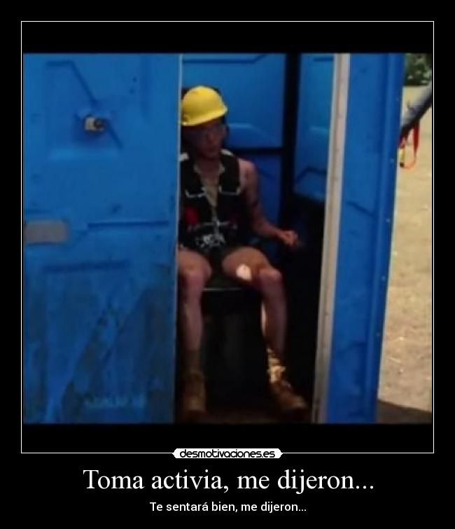 Toma activia, me dijeron... - Te sentará bien, me dijeron...