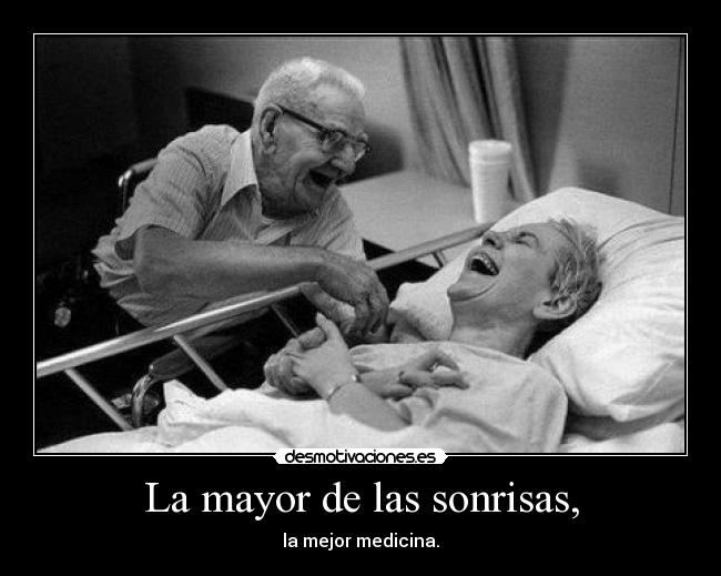 La mayor de las sonrisas, - la mejor medicina.