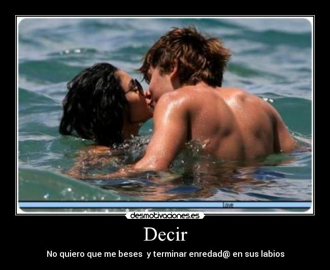 Decir - No quiero que me beses y terminar enredad@ en sus labios