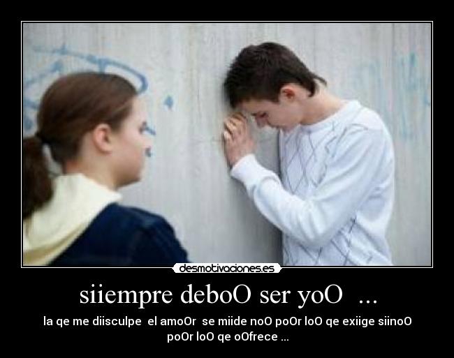 siiempre deboO ser yoO ... - la qe me diisculpe el amoOr se miide noO poOr loO qe exiige siinoO
poOr loO qe oOfrece ...