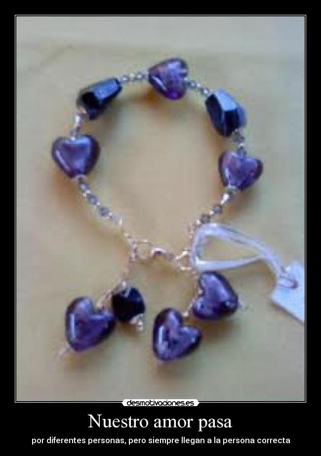 Nuestro amor pasa - por diferentes personas, pero siempre llegan a la persona correcta