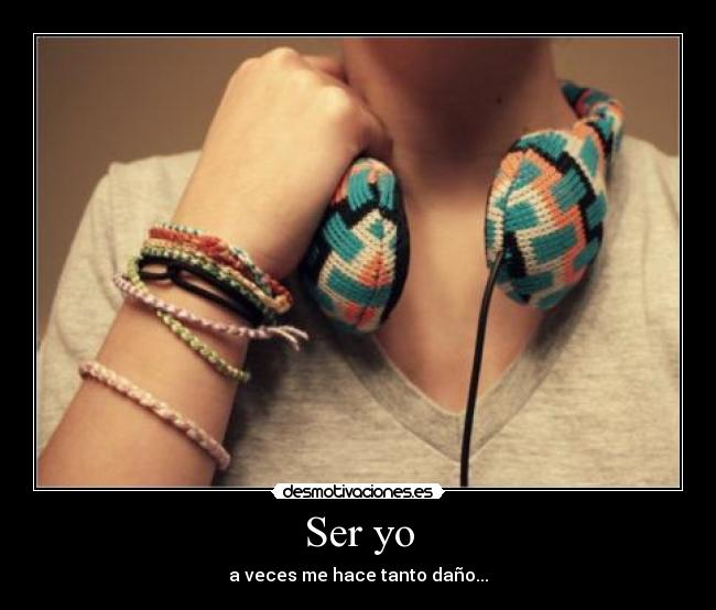 Ser yo - a veces me hace tanto daño...