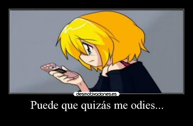 Puede que quizás me odies... -