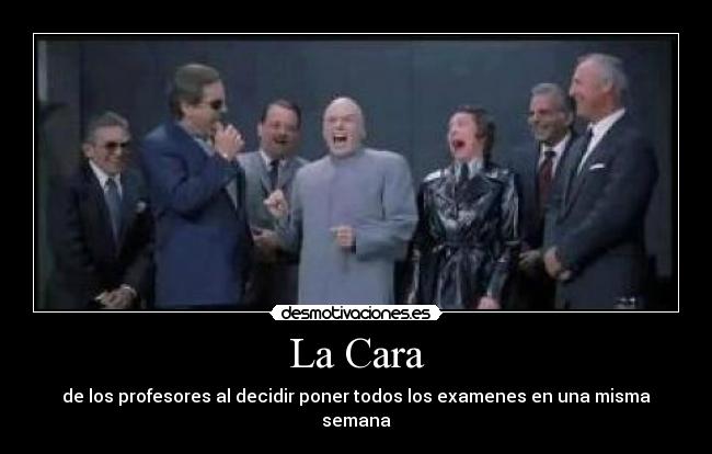 La Cara - de los profesores al decidir poner todos los examenes en una misma semana