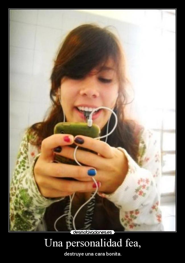 Una personalidad fea, - destruye una cara bonita.