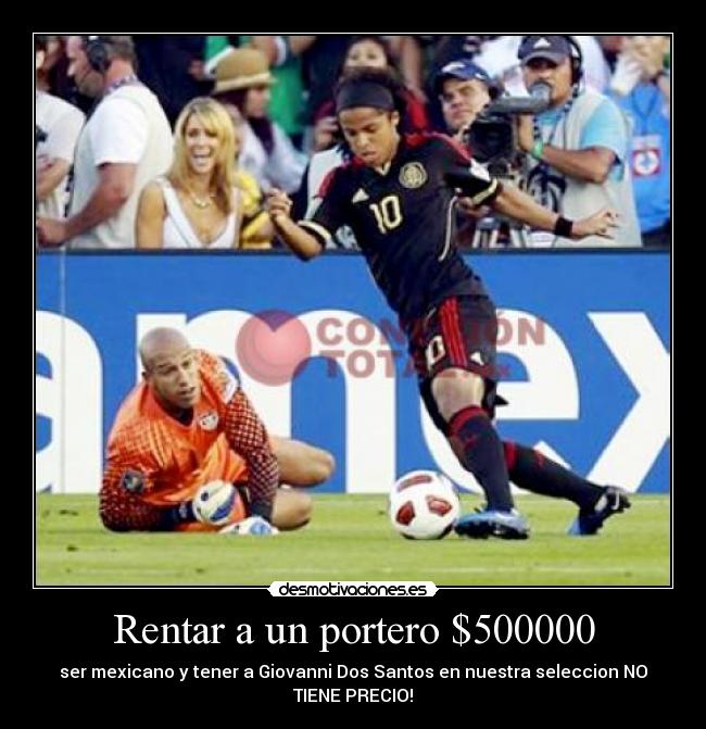 Rentar a un portero $500000 - ser mexicano y tener a Giovanni Dos Santos en nuestra seleccion NO TIENE PRECIO!