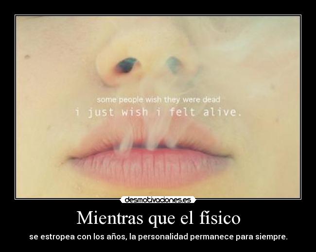 Mientras que el físico - se estropea con los años, la personalidad permanece para siempre.
