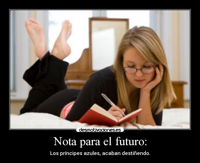 Nota para el futuro: - Los príncipes azules, acaban destiñendo.