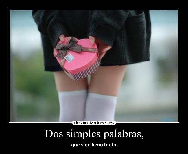 Dos simples palabras, - que significan tanto.