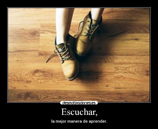 Escuchar, - la mejor manera de aprender.