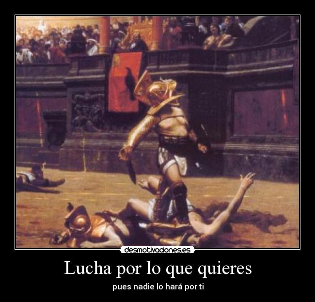 Lucha por lo que quieres - pues nadie lo hará por ti