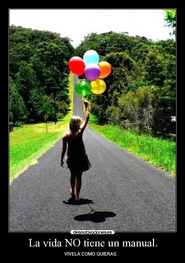 La vida NO tiene un manual. - VÍVELA COMO QUIERAS.   ♥
