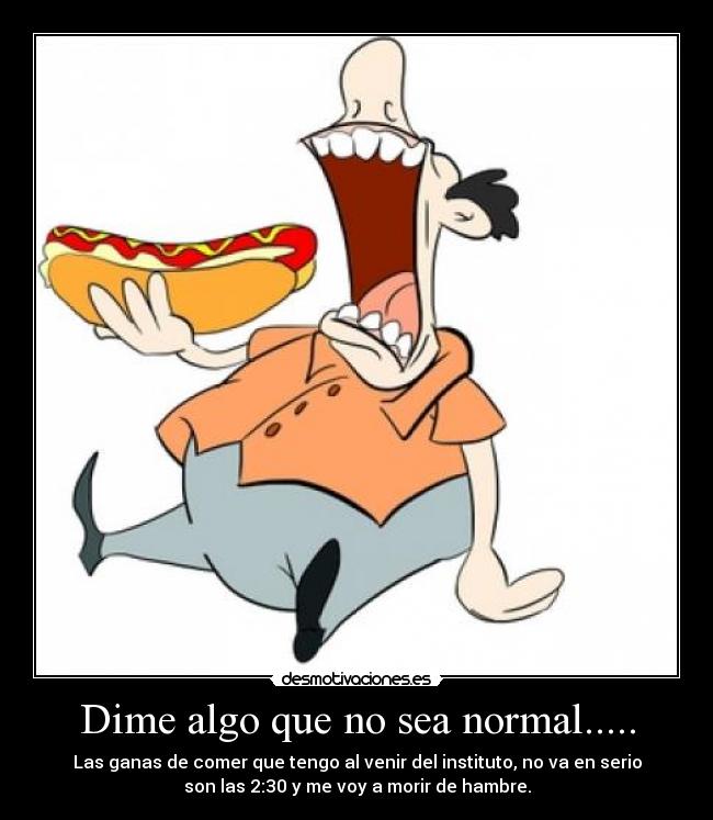 Dime algo que no sea normal..... -