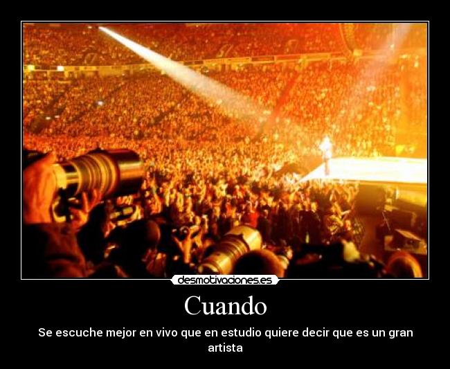 Cuando - Se escuche mejor en vivo que en estudio quiere decir que es un gran artista