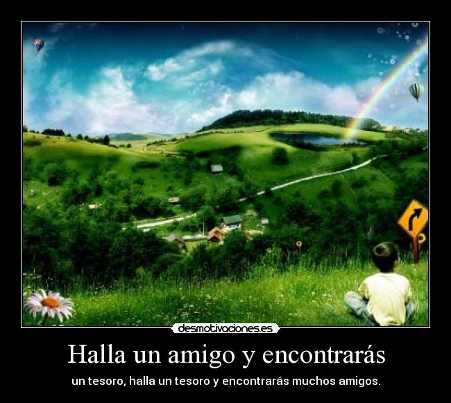 Halla un amigo y encontrarás - un tesoro, halla un tesoro y encontrarás muchos amigos.