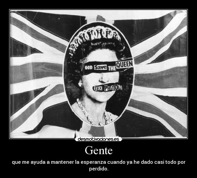 Gente - que me ayuda a mantener la esperanza cuando ya he dado casi todo por perdido.