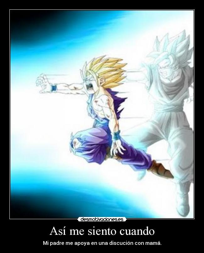 Así me siento cuando - Mi padre me apoya en una discución con mamá.