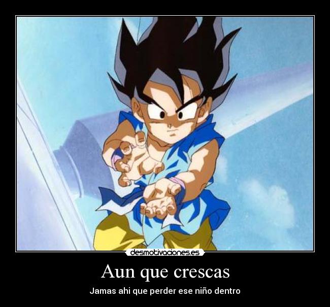 Aun que crescas - Jamas ahi que perder ese niño dentro