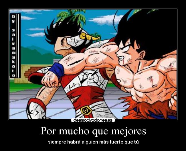 Por mucho que mejores - siempre habrá alguien más fuerte que tú