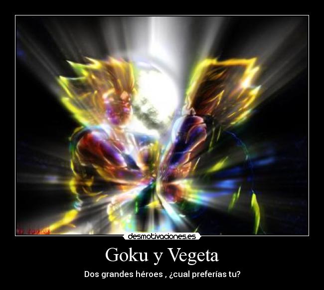 Goku y Vegeta - Dos grandes héroes , ¿cual preferías tu?