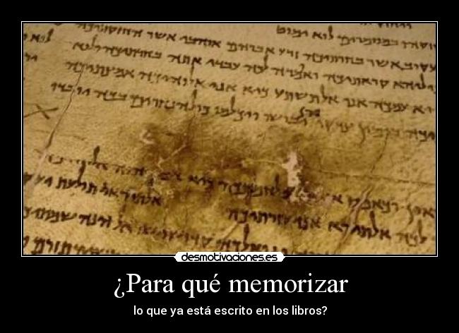 ¿Para qué memorizar - lo que ya está escrito en los libros?