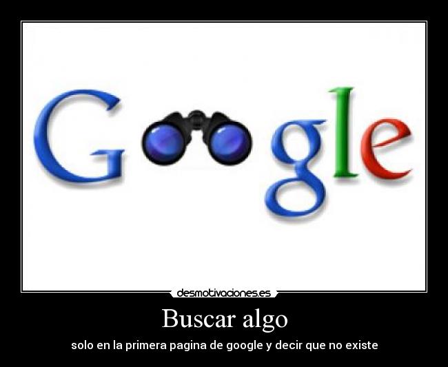 Buscar algo - solo en la primera pagina de google y decir que no existe