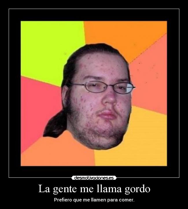 La gente me llama gordo -