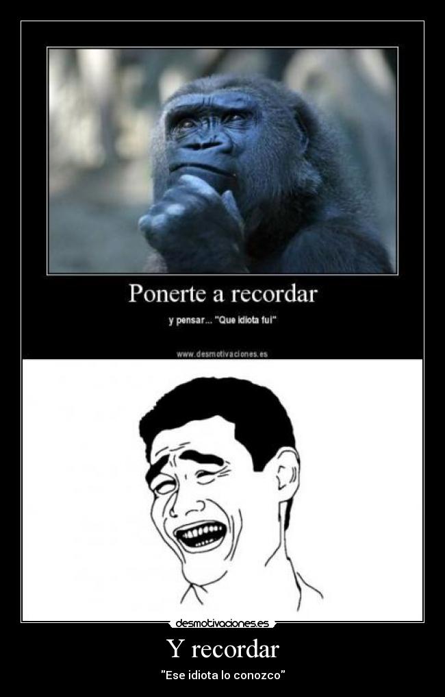 Y recordar - Ese idiota lo conozco