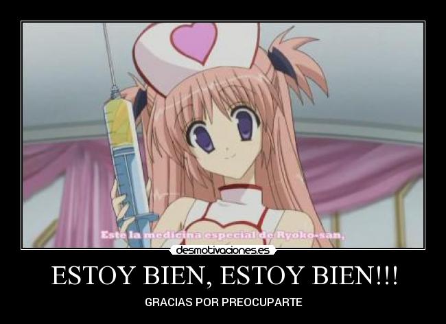 ESTOY BIEN, ESTOY BIEN!!! - GRACIAS POR PREOCUPARTE