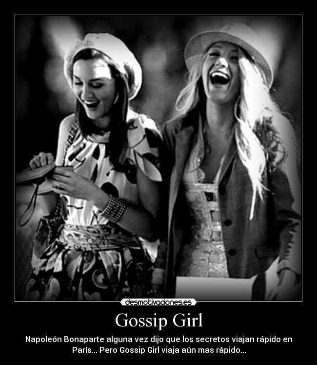 Gossip Girl - Napoleón Bonaparte alguna vez dijo que los secretos viajan rápido en
París... Pero Gossip Girl viaja aún mas rápido...