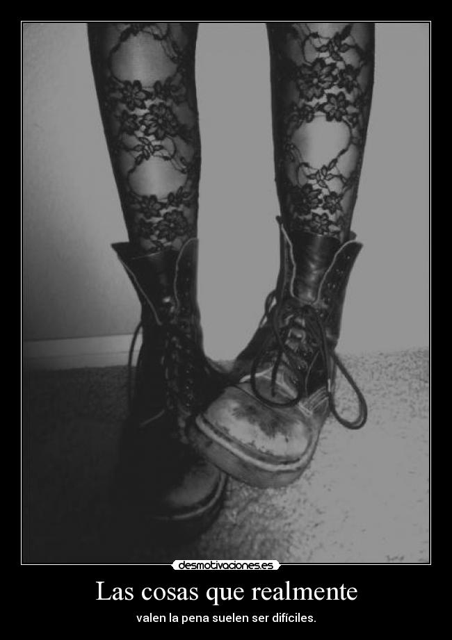 Las cosas que realmente - valen la pena suelen ser difíciles.