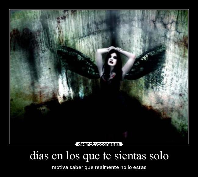 días en los que te sientas solo - motiva saber que realmente no lo estas