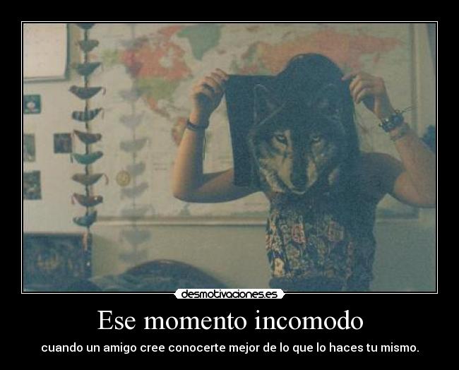 Ese momento incomodo - cuando un amigo cree conocerte mejor de lo que lo haces tu mismo.