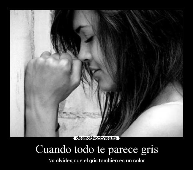 Cuando todo te parece gris - No olvides,que el gris también es un color
